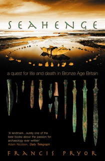 Seahenge - a quest for life and death in Bronze Age Britain