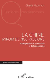 La Chine, miroir de nos passions - Radiographie de la sinophilie et de la sinophobie