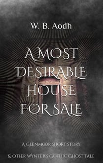 A Most Desirable House for Sale  A Glenmoor Short Story  & Other Wynter's Gothic Ghost Tale - Wynter's Gothic Ghost Stories, #1