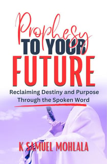 Prophesy to Your Future: Reclaiming Destiny and Purpose Through the Spoken Word - Spoken Word Authority™, #2