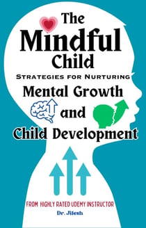 The Mindful Child: Strategies for Nurturing Mental Growth and Child Development - Health & Wellness