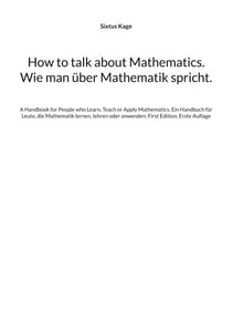 How to talk about Mathematics. Wie man über Mathematik spricht. - A Handbook for People who Learn, Teach or Apply Mathematics. Ein Handbuch für Leute, die Mathematik lernen, lehren oder anwenden. First Edition. Erste Auflage