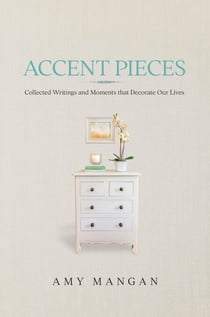 Accent Pieces: Collected Writings and Moments that Decorate Our Lives