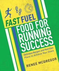 Fast Fuel: Food for Running Success - Delicious Recipes and Nutrition Plans to Achieve Your Goals