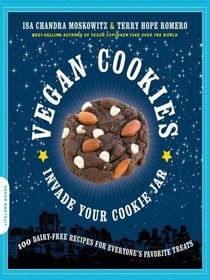 Vegan Cookies Invade Your Cookie Jar - 100 Dairy-Free Recipes for Everyone's Favorite Treats