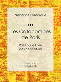 Les Catacombes de Paris - Paris ou le Livre des cent-et-un
