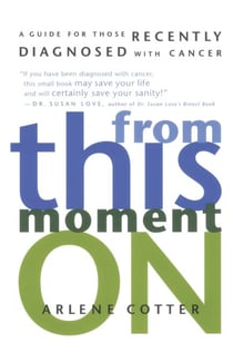 From This Moment On - A Guide for Those Recently Diagnosed with Cancer
