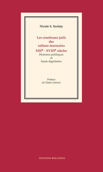 Les courtisans juifs des sultans marocains, XIIIe-XVIIIe siècles - Hommes politiques et hauts dignitaires