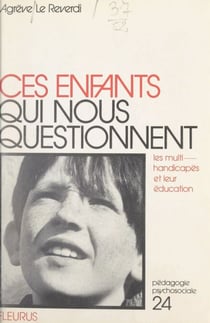 Ces enfants qui nous questionnent - Les multihandicapés et leur éducation