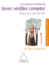 Je ne peux pas m'arrêter de laver, vérifier, compter - Mieux vivre avec un TOC