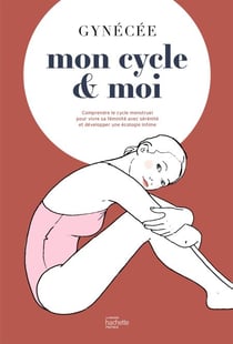 Mon cycle et moi - Comprendre le cycle menstruel pour vivre sa féminité avec sérénité et développer une écologie intime