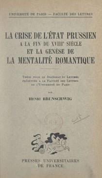 La crise de l'État prussien à la fin du XVIIIe siècle et la genèse de la mentalité romantique - Thèse pour le Doctorat ès lettres