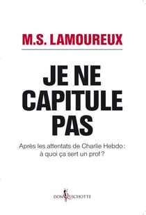 Je ne capitule pas. Après les attentats de Charlie Hebdo : à quoi ça sert un prof ? - Après les attentats de Charlie Hebdo : à quoi ça sert un prof ?