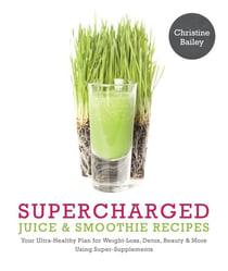 Supercharged Juice & Smoothie Recipes - "Your Ultra-Healthy Plan for Weight Loss, Detox, Beauty & More Using Super-Supplements"