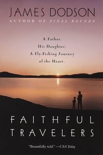 Faithful Travelers - A Father. His Daughter. A Fly-Fishing Journey of the Heart.