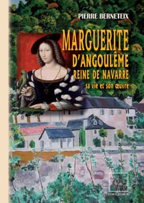 Marguerite d'Angoulême reine de Navarre - sa vie et son oeuvre
