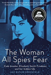 The Woman All Spies Fear - Code Breaker Elizebeth Smith Friedman and Her Hidden Life