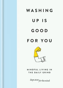 Washing up is Good for you - Mindfulness in the daily grind