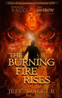 The Burning Fire Rises: Part One - The Mysterious World Of Professor Darkk And Miss Shadow