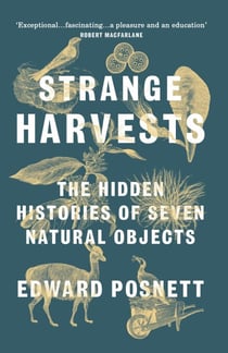 Strange Harvests - The Hidden Histories of Seven Natural Objects