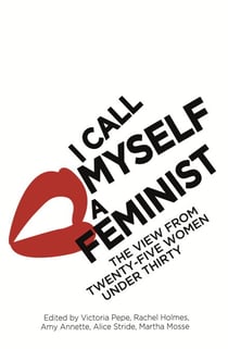 I Call Myself A Feminist - The View from Twenty-Five Women Under Thirty