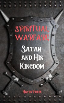 Spiritual Warfare: Satan and His Kingdom - Spiritual Warfare
