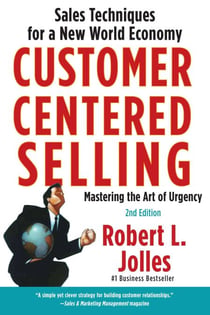 Customer Centered Selling - Eight Steps To Success From The Worlds Best Sales Force