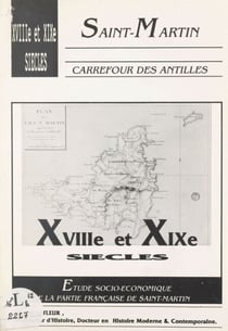 Saint-Martin, carrefour des Antilles : XVIIIe-XIXe siècles - Étude socio-économique de la partie française de Saint-Martin