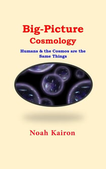Big Picture Cosmology; Humans and the Cosmos Are the Same Things