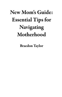 New Mom's Guide: Essential Tips for Navigating Motherhood