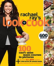 Rachael Ray's Look + Cook - 100 Can't Miss Main Courses in Pictures, Plus 125 All New Recipes: A Cookbook