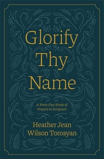 Glorify Thy Name: A Forty-Day Study of Prayers in Scripture