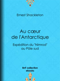 Au cœur de l'Antarctique - Expédition du "Nimrod" au Pôle sud