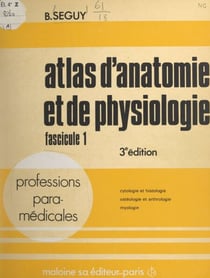 Atlas d'anatomie et de physiologie (1) - Cytologie et histologie, ostéologie et arthrologie, myologie