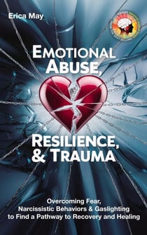 Emotional Abuse, Resilience & Trauma: Overcoming Fear, Narcissistic Behaviors & Gaslighting to Find a Pathway to Recovery and Healing