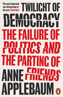 Twilight of Democracy - The Failure of Politics and the Parting of Friends