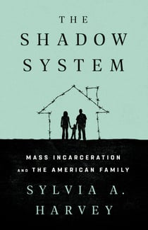 The Shadow System - Mass Incarceration and the American Family