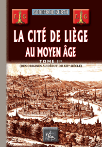 La Cité de Liège au Moyen Âge (Tome 1) - des origines au début du XIVe siècle