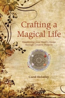 Crafting a Magical Life - Manifesting Your Heart's Desire Through Creative Projects