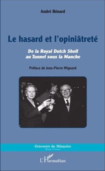 Le hasard et l'opiniâtreté - De la Royal Dutch Shell au Tunnel sous la Manche