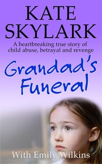 Grandad's Funeral: A Heartbreaking True Story of Child Abuse, Betrayal and Revenge - Skylark Child Abuse True Stories, #4