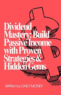 Dividend Mastery: Build Passive Income With Proven Strategies & Hidden Gems