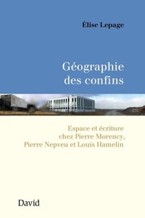 Géographie des confins - Espace et écriture chez PierreMorency, PierreNepveu etLouis Hamelin