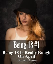 Being 18 #1: Being 18 is Really Rough on April - Being 18, #1