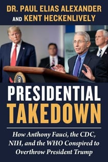 Presidential Takedown - How Anthony Fauci, the CDC, NIH, and the WHO Conspired to Overthrow President Trump