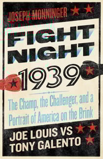 Fight Night 1939 - The Champ, the Challenger, and a Portrait of America on the Brink