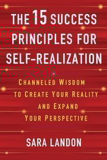 The 15 Success Principles for Self-Realization - Channeled Wisdom to Create Your Reality and Expand Your Perspective