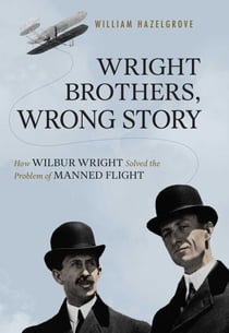 Wright Brothers, Wrong Story - How Wilbur Wright Solved the Problem of Manned Flight
