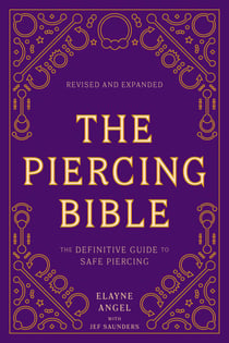 The Piercing Bible, Revised and Expanded - The Definitive Guide to Safe Piercing