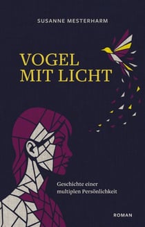 Vogel mit Licht - Geschichte einer multiplen Persönlichkeit